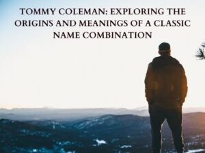 tommy coleman, origin of tommy coleman, meaning of tommy coleman, tommy name meaning, coleman name meaning, coleman surname meaning, origin of tommy, origin of coleman, history of name tommy, history of surname coleman, tommy coleman nickname, nickname for tommy, nickname for coleman,